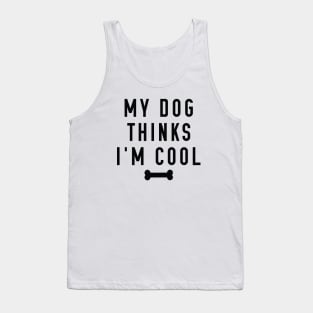 My Dog Thinks I’m Cool Tank Top